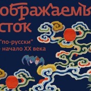 Выставка «Воображаемый Восток: Китай по-русски. XVIII–начало XX века»